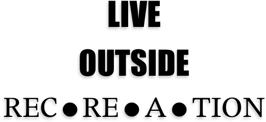 LIVE 
OUTSIDE 
REC●RE●A●TION
